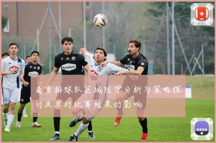 南京排球队区域防守分析与策略探讨及其对比赛结果的影响