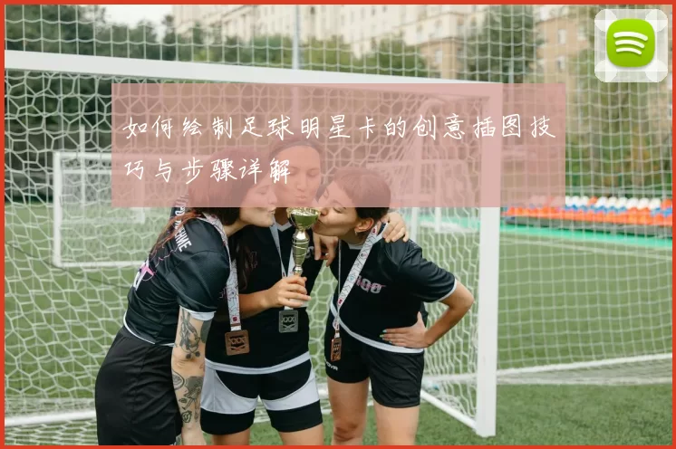 如何绘制足球明星卡的创意插图技巧与步骤详解