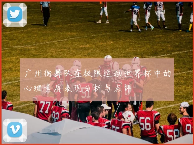 广州街舞队在极限运动世界杯中的心理素质表现分析与点评
