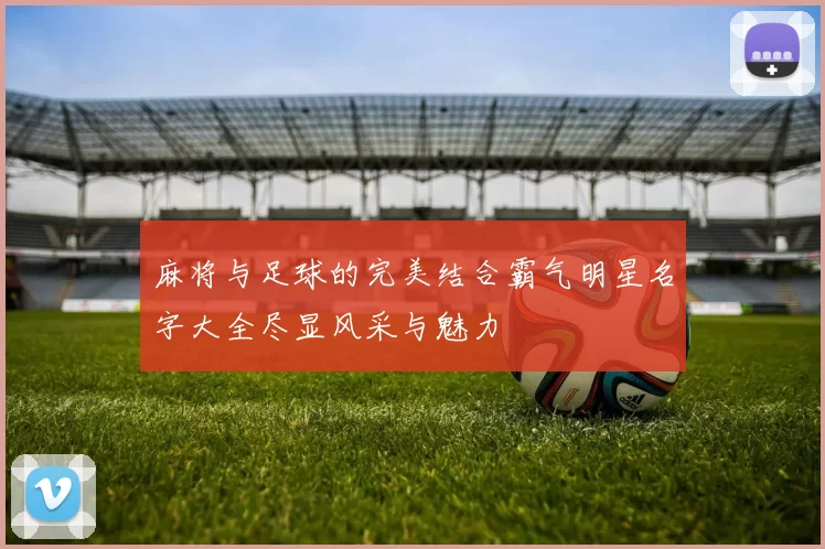 麻将与足球的完美结合霸气明星名字大全尽显风采与魅力