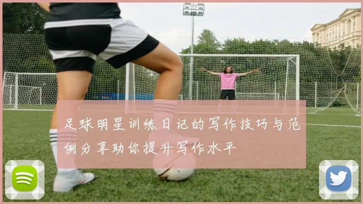 足球明星训练日记的写作技巧与范例分享助你提升写作水平
