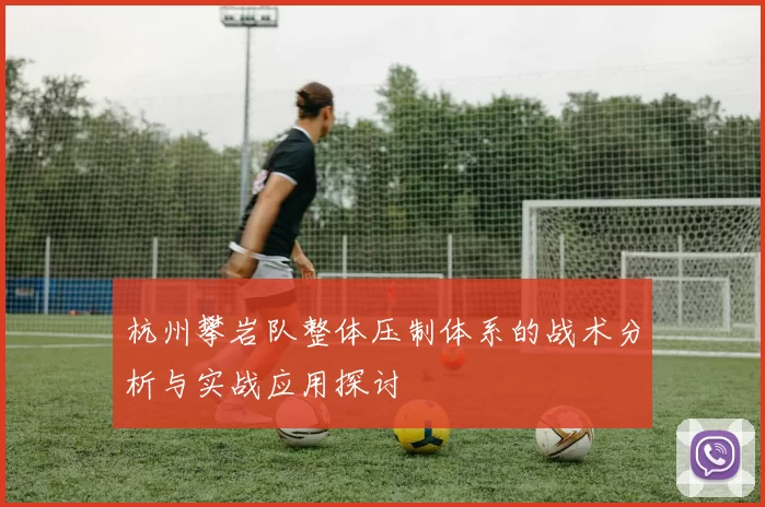 杭州攀岩队整体压制体系的战术分析与实战应用探讨