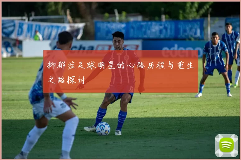 抑郁症足球明星的心路历程与重生之路探讨