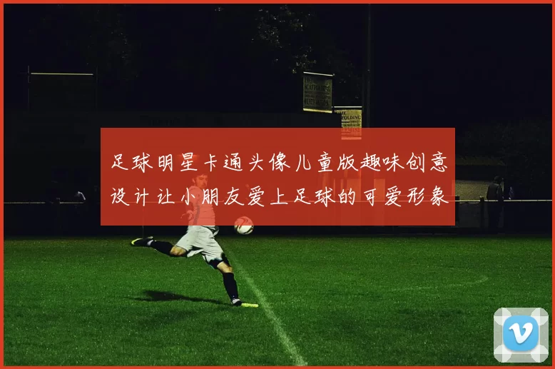 足球明星卡通头像儿童版趣味创意设计让小朋友爱上足球的可爱形象