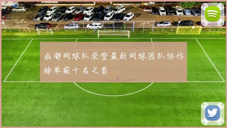 成都网球队荣登最新网球团队协作榜单前十名之首