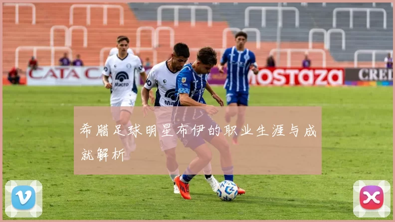 希腊足球明星布伊的职业生涯与成就解析